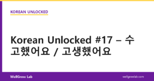 Korean Unlocked #17 – 수고했어요 / 고생했어요